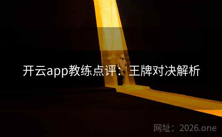 开云app教练点评：王牌对决解析