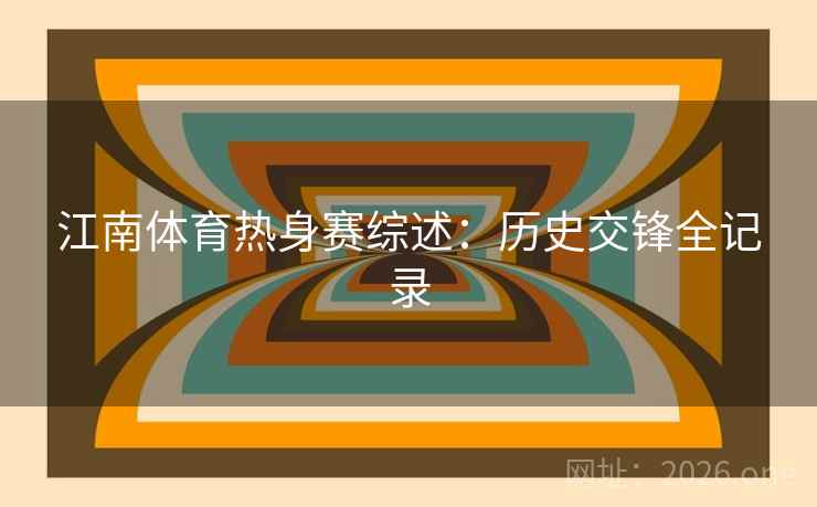 江南体育热身赛综述：历史交锋全记录  第2张
