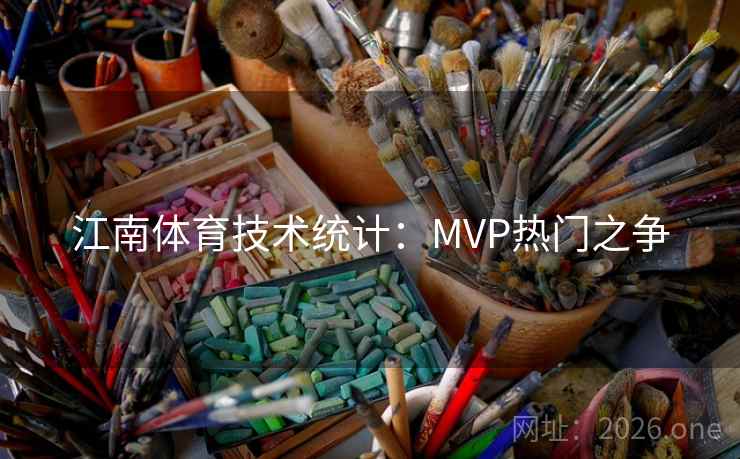 江南体育技术统计：MVP热门之争