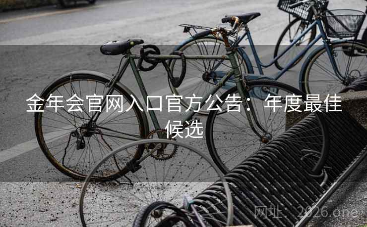 金年会官网入口官方公告：年度最佳候选  第2张