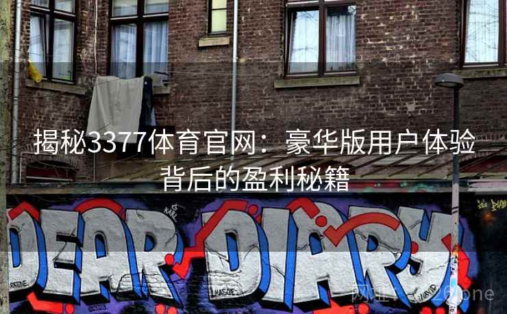 揭秘3377体育官网:豪华版用户体验背后的盈利秘籍 第2张 揭秘3377体育官网:豪华版用户体验背后的盈利秘籍 第2张