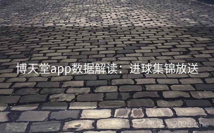 博天堂app数据解读：进球集锦放送  第2张