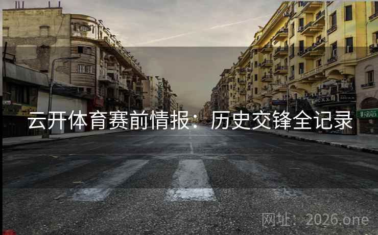 云开体育赛前情报：历史交锋全记录