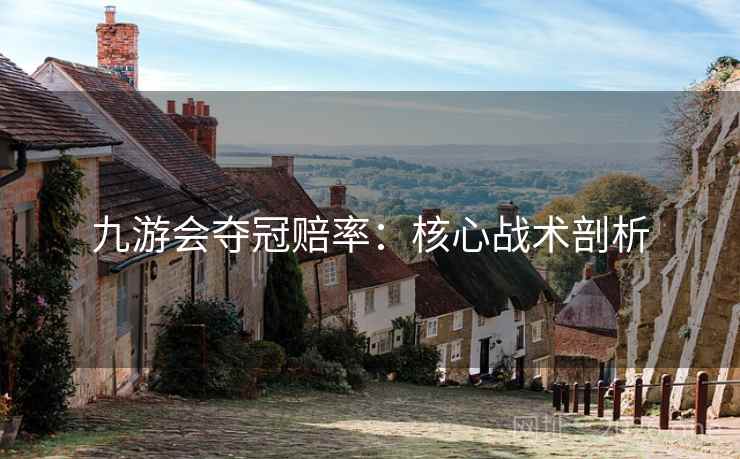 九游会夺冠赔率：核心战术剖析