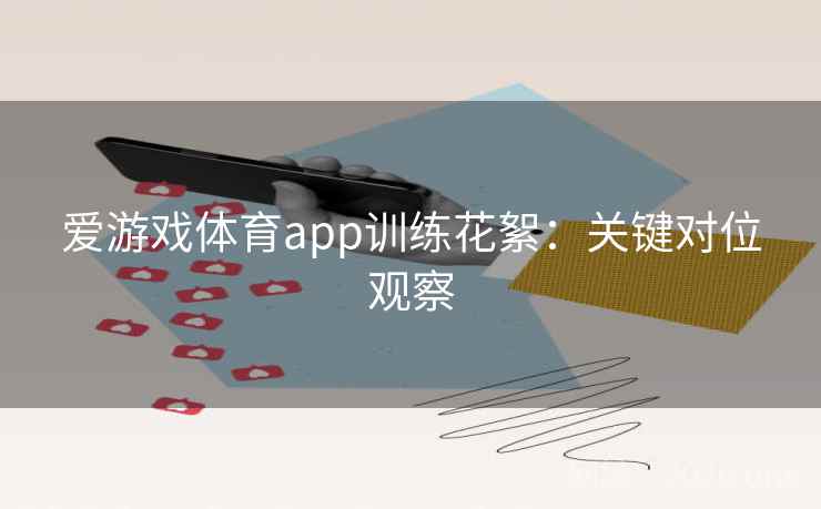 爱游戏体育app训练花絮：关键对位观察  第2张