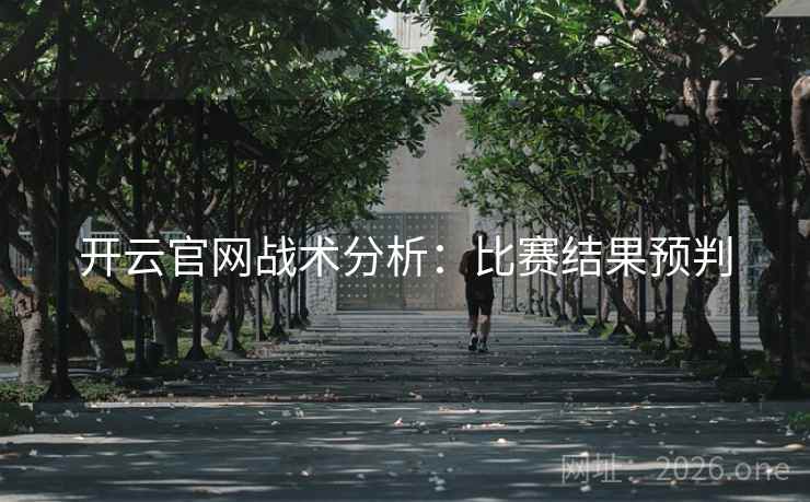 开云官网战术分析:比赛结果预判 第2张 开云官网战术分析:比赛结果预判 第2张