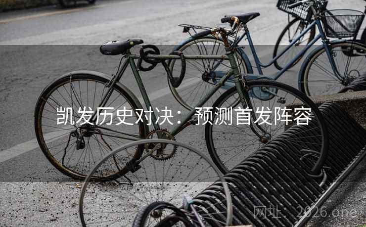 凯发历史对决：预测首发阵容  第2张