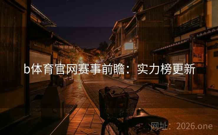 b体育官网赛事前瞻：实力榜更新  第2张