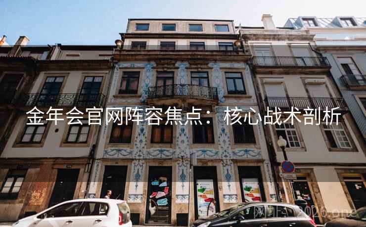金年会官网阵容焦点：核心战术剖析