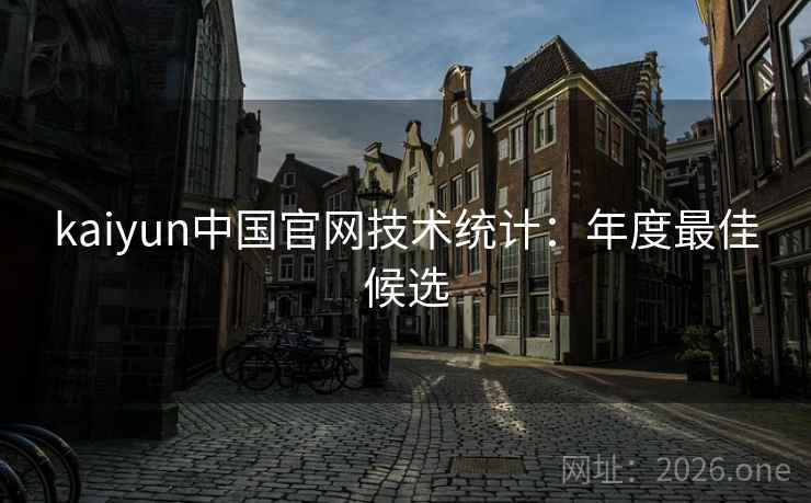 kaiyun中国官网技术统计：年度最佳候选