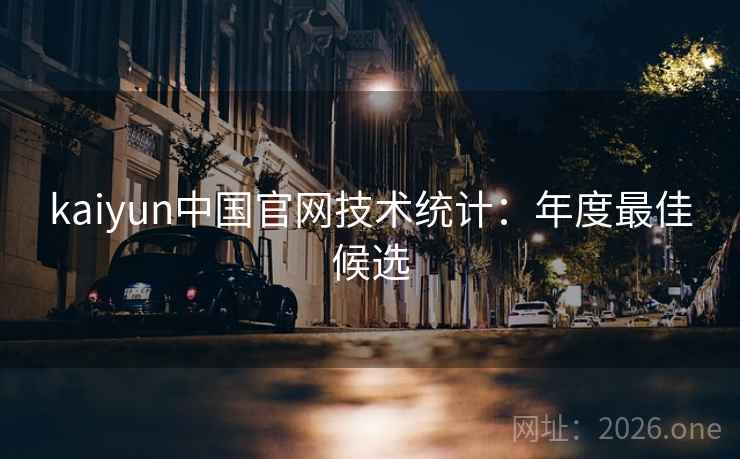 kaiyun中国官网技术统计:年度最佳候选 第2张 kaiyun中国官网技术统计:年度最佳候选 第2张