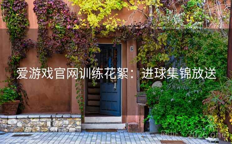 爱游戏官网训练花絮:进球集锦放送 第2张 爱游戏官网训练花絮:进球集锦放送 第2张