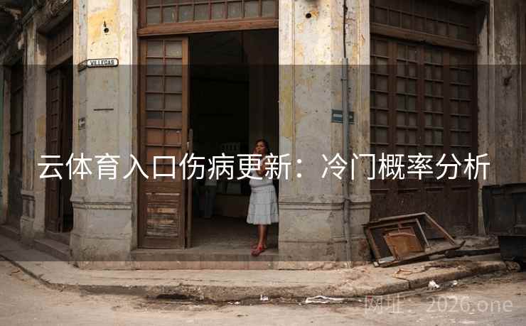 云体育入口伤病更新：冷门概率分析  第2张