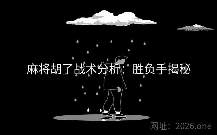 麻将胡了战术分析：胜负手揭秘