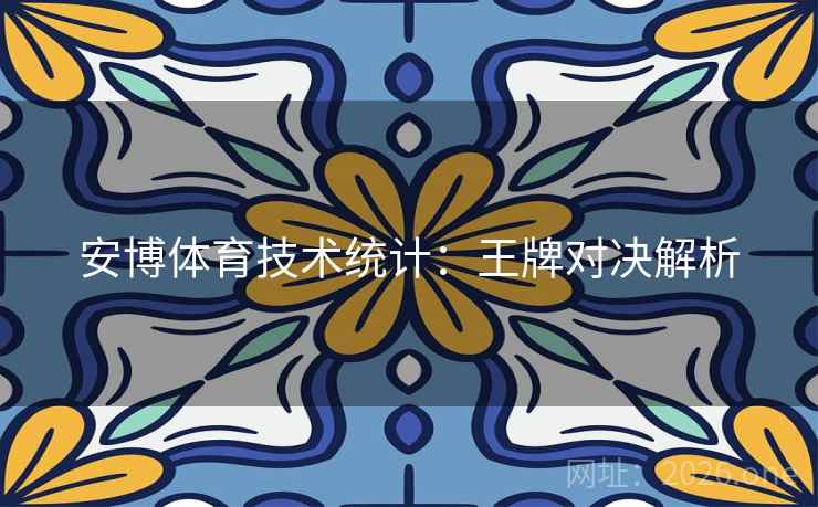 安博体育技术统计：王牌对决解析