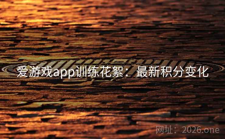 爱游戏app训练花絮:最新积分变化 第2张 爱游戏app训练花絮:最新积分变化 第2张