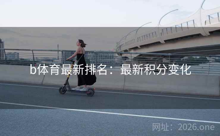 b体育最新排名：最新积分变化