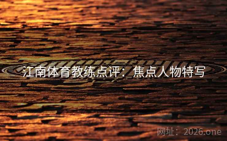 江南体育教练点评：焦点人物特写  第2张