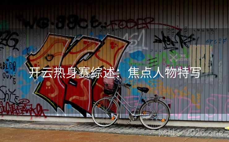 开云热身赛综述：焦点人物特写  第2张