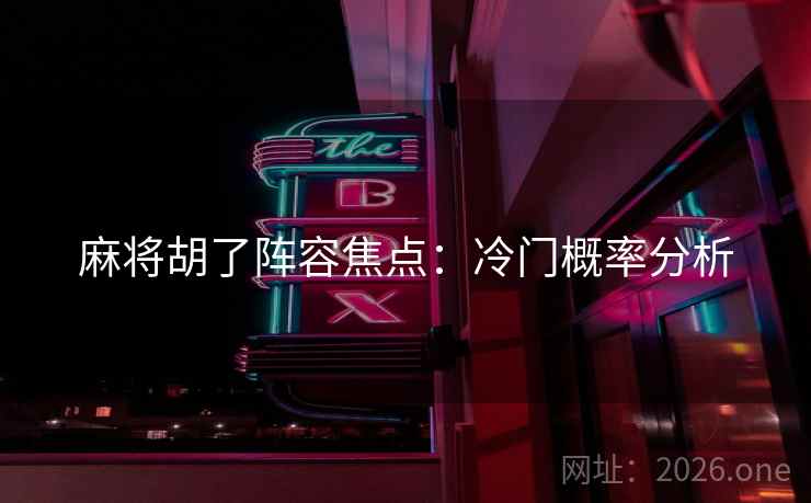 麻将胡了阵容焦点：冷门概率分析  第2张