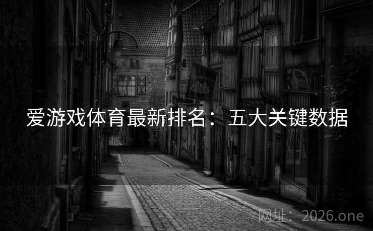 爱游戏体育最新排名:五大关键数据 第2张 爱游戏体育最新排名:五大关键数据 第2张