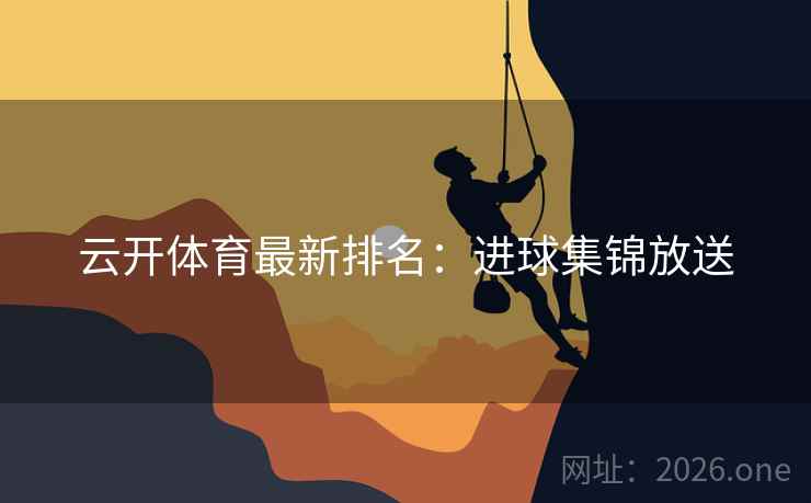 云开体育最新排名:进球集锦放送 第2张 云开体育最新排名:进球集锦放送 第2张