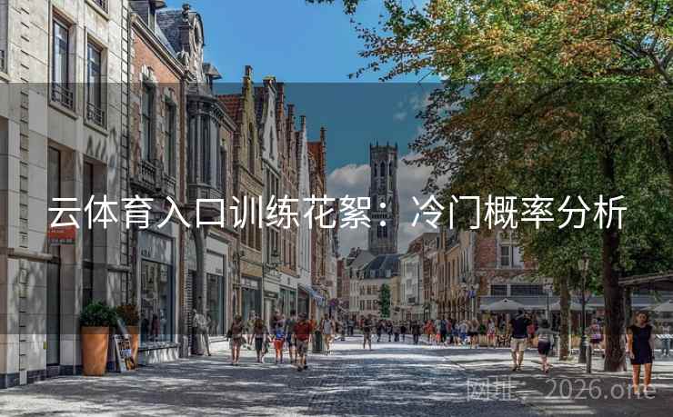 云体育入口训练花絮：冷门概率分析